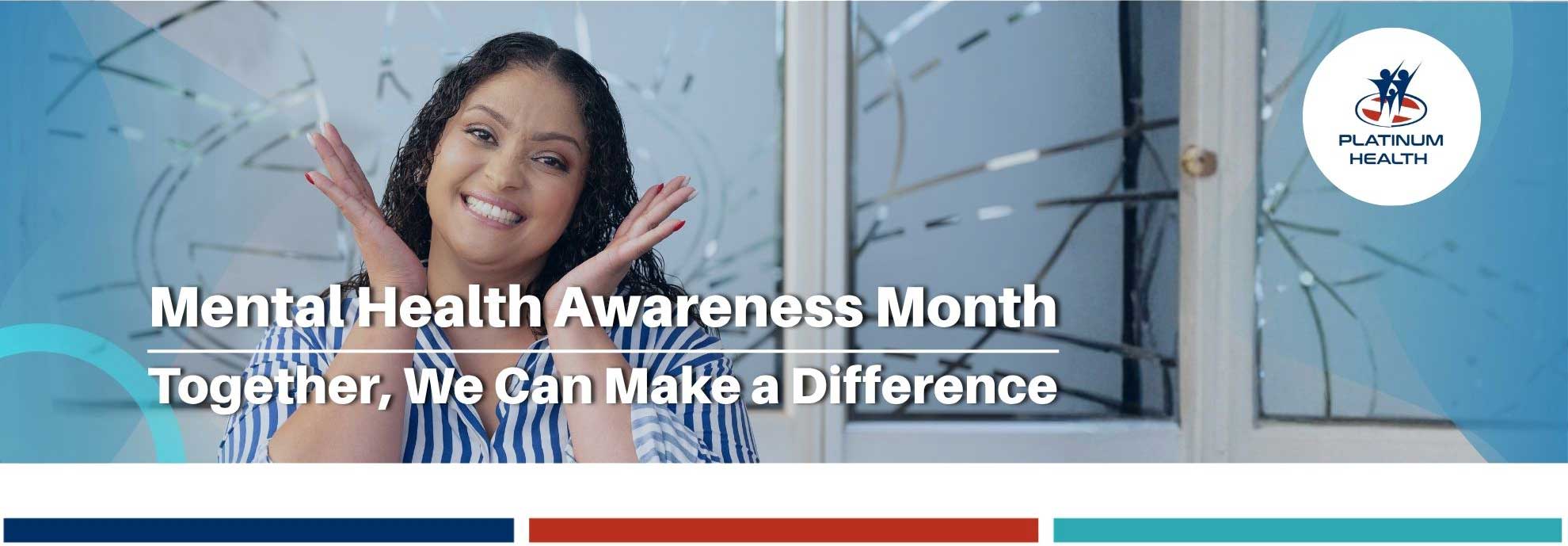 Mental Health Awareness Month – Together We Can Make a Difference – Platinum Health